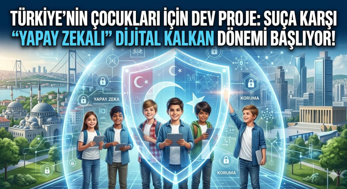 T&uuml;rkiye'nin &Ccedil;ocukları İ&ccedil;in Dev Proje: Su&ccedil;a Karşı &lsquo;Yapay Zekalı&rsquo; Dijital Kalkan D&ouml;nemi Başlıyor!